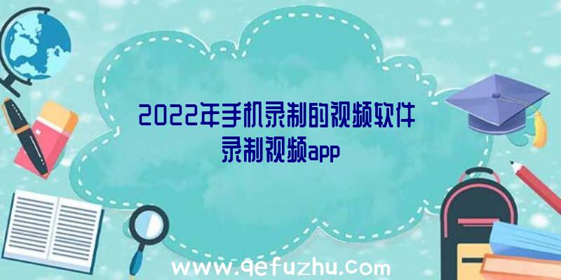 2022年手机录制的视频软件